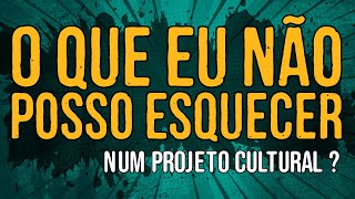 O Que Eu Não Posso Esquecer Num Projeto Cultural [upl. by Reba]