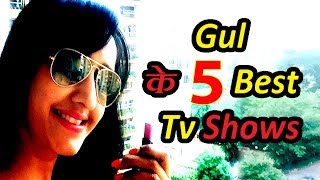 Gul Khans Top 5 Best TV Shows On Indian TV [upl. by Melisa]