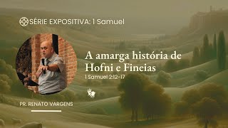 A amarga história de Hofni e Fineias  Pregação em 1 Samuel 21217  Pr Renato Vargens [upl. by Lounge378]