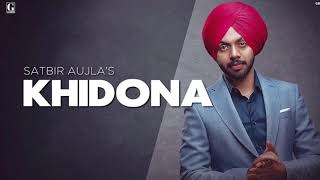 Satbir Aujla  KHIDONA  Official Audio  Romantic Punjabi Song 2019 [upl. by Notlih]