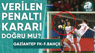 Gaziantep FK Lehine Verilen Penaltı Kararı Doğru Mu İşte Yorumcuların Görüşleri  A Spor [upl. by Enitsed590]