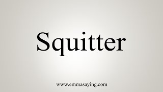 How To Say Squitter [upl. by Boiney592]