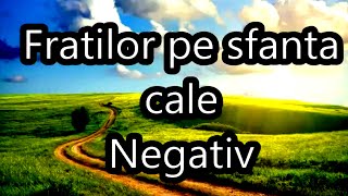 Fratilor pe Sfanta Cale negativ [upl. by Bac497]