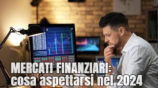 Cosa aspettarsi dai MERCATI FINANZIARI nel 2024 [upl. by Hinkel]