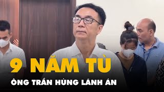 Ông Trần Hùng lãnh 9 năm tù buộc nộp lại 300 triệu đồng tiền nhận hối lộ [upl. by Ty]