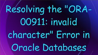 Resolving the quotORA00911 invalid characterquot Error in Oracle Databases [upl. by Eiuqnom640]