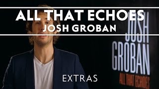 Josh Groban  All That Echoes Out Now Extras [upl. by Barram299]