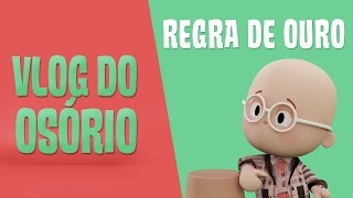 Vlog do Osório – Regra de Ouro [upl. by Sewel]