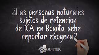 ¿Las personas naturales sujetos de retención de ICA en Bogotá debe reportar exógena [upl. by Ayad571]