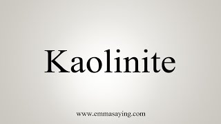 How To Say Kaolinite [upl. by Lundberg490]