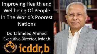 Dr Tahmeed Ahmed  Executive Director icddrb  Improving Health In The World’s Poorest Nations [upl. by Waldman]