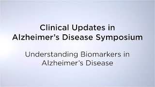 Clinical Updates in Alzheimer’s Disease Symposium  Understanding Biomarkers in Alzheimer’s Disease [upl. by Otilia]