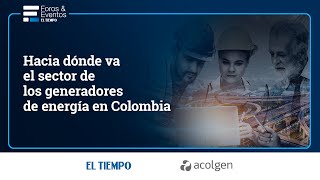 Hacia dónde va el sector de los generadores de energía en Colombia  El Tiempo [upl. by Masson]