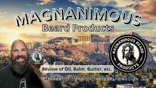 Episode 22 Review of Magnanimous Beard Products Oils Balms Butters and more [upl. by Kenny627]