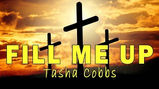 Fill Me Up  Tasha Cobbs  Gospel With Lyrics [upl. by Art]