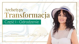 TRANSFORMACJA  ODRODZENIE  CZĘŚĆ I  Violetta Karys  Akademia Psychobiologii Zdrowia [upl. by Maurene]