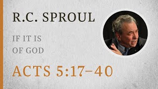 If It Is of God Acts 517–40 — A Sermon by RC Sproul [upl. by Emoraj]