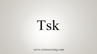 How To Say Tsk [upl. by Remmus]