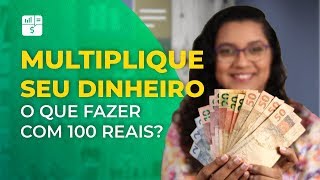 O que fazer com 100 reais COMO MULTIPLICAR SEU DINHEIRO [upl. by Freemon]