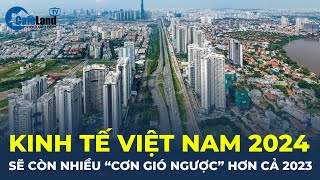 Kinh tế Việt Nam năm 2024 sẽ còn nhiều quotCƠN GIÓ NGƯỢCquot hơn cả 2023  CafeLand [upl. by Remy]