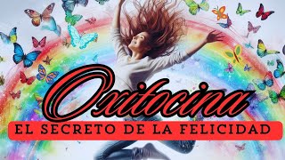 El SECRETO de la FELICIDAD  Cómo liberar OXITOCINA para Cambiar Tu Vida  Tu Vida SuperTop [upl. by Kcirnek]