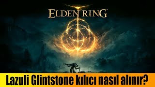 ELDEN RING REHBER  LAZULI GLINTSTONE SWORD NASIL ALINIR [upl. by Iver]