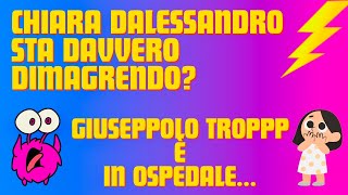 Chiara Dalessandro sta dimagrendo e Giuseppolo Troppp e’ ricoverato in Ospedale parliamone [upl. by Gwenneth]