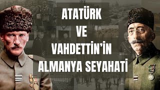 Atatürk ve Vahdettinin Almanya Seyahati  Tarihin En İlginç Yol Arkadaşlığı [upl. by Adriano44]