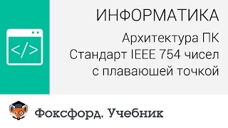 Архитектура ПК Стандарт IEEE 754 чисел с плавающей точкой Центр онлайнобучения «Фоксфорд» [upl. by Reivax374]