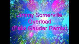 Jimmy Somerville  Overload Felix Gauder Remix [upl. by Trinetta642]