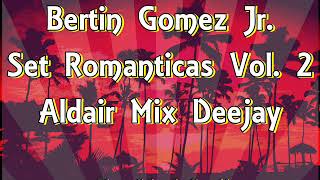 Bertin Gomez Jr  Set Romanticas Vol 2 Aldair Mix Deejay [upl. by Sheryle722]