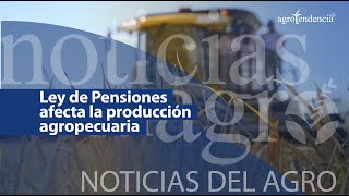 🔴 Ley de Pensiones afecta la producción agropecuaria  Noticias del Agro [upl. by Tucker]