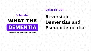 Podcast Ep Reversible Dementias and Pseudodementia What the Dementia [upl. by Cynthla]