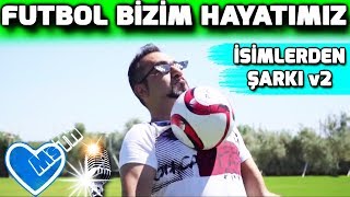 FUTBOL BİZİM HAYATIMIZ  FUTBOLCU İSİMLERİNDEN ŞARKI V2 [upl. by Aikahs]