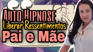 Auto Hipnose Sistêmica para Liberar Ressentimentos de Pai e Mãe [upl. by Kacerek]