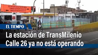 La estación de TransMilenio Calle 26 ya no está operando por construcción del Metro  El Tiempo [upl. by Nnahaid]