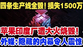 四条生产线全毁损失1500万，苹果印度厂遭大火烧毁外隐藏的内幕令人震惊 [upl. by Leunammi]