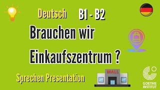 Brauchen wir Einkaufszentrum B2 Präsentation sprechen schriebendeutsch prüfungB1B2goethe ecl [upl. by Dittman]