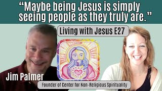 E27 Jim Palmer  Founder of the Center for Non Religious Spirituality  Living with Jesus Podcast [upl. by Walrath]