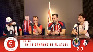 EP38 NO LE GANAMOS NI AL ATLAS  CHIVAS PIERDE EL CLÁSICO TAPATÍO  CHIVAS VS ATLAS 23 [upl. by Graehl575]