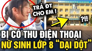 Bị giáo viên TỊCH THU ĐIỆN THOẠI nữ sinh lớp 8 có HÀNH ĐỘNG DẠI DỘT ngay tại trường  Tin 3 Phút [upl. by Mannie]