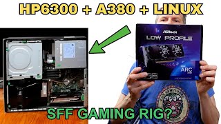 Building an HP 6300  Intel Arc A380 SFF Entry level Gaming Rig on Linux [upl. by Inavoj]