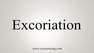 How To Say Excoriation [upl. by Davies157]