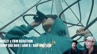 WALLY X TOM REACTION Simp Gái 808  Low G  Rap Nhà Làm  Chủ tọa lên nhạc [upl. by Garate]