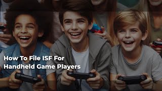 How To File ISF For Handheld Game Players [upl. by Sharyl]