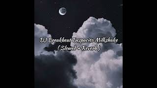 DJ Breakbeat Despacito Milkshake  Slowed  Reverb [upl. by Aneerb]