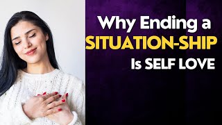 Ending a Situationship IS SELFLOVE [upl. by Zarger]