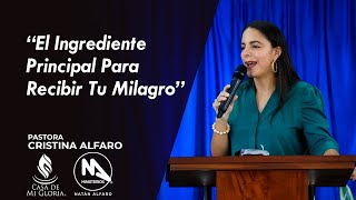 El Ingrediente Principal Para Recibir Tu Milagro  Pastora Cristina Alfaro [upl. by Deeas]