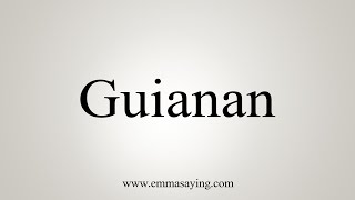 How To Say Guianan [upl. by Ludovika70]