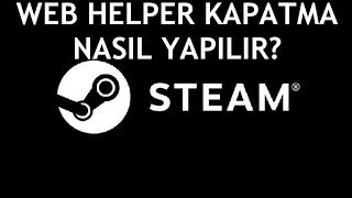 Steam Web Helper Kapatma Nasıl Yapılır [upl. by Onilecram]